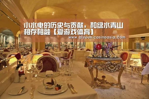小水电的历史与贡献,和绿水青山相存相融【爱游戏体育】(图2) 爱游戏竞猜