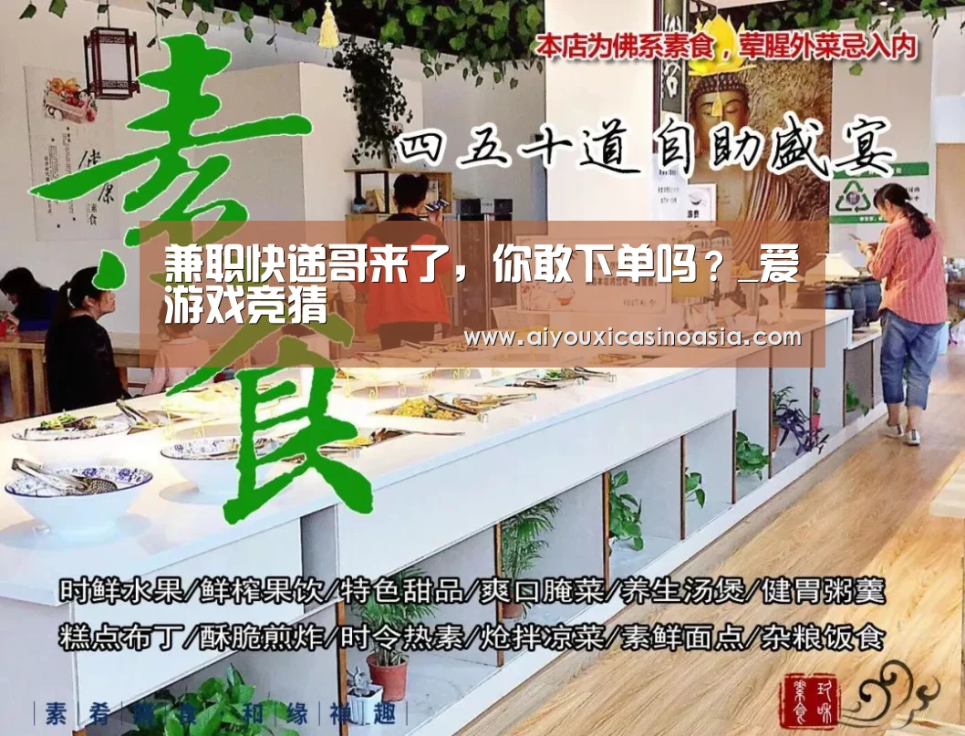 兼职快递哥来了,你敢下单吗?_爱游戏竞猜(图2) 爱游戏赛事